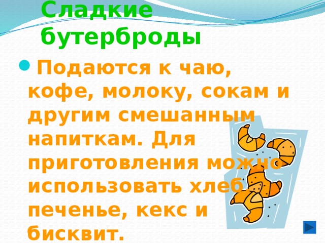Сладкие бутерброды Подаются к чаю, кофе, молоку, сокам и другим смешанным напиткам. Для приготовления можно использовать хлеб, печенье, кекс и бисквит. 