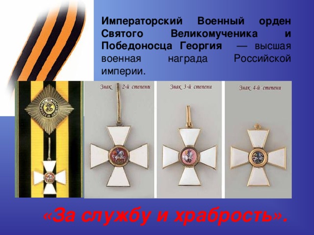 Императорский Военный орден Святого Великомученика и Победоносца Георгия — высшая военная награда Российской империи. «За службу и храбрость». 