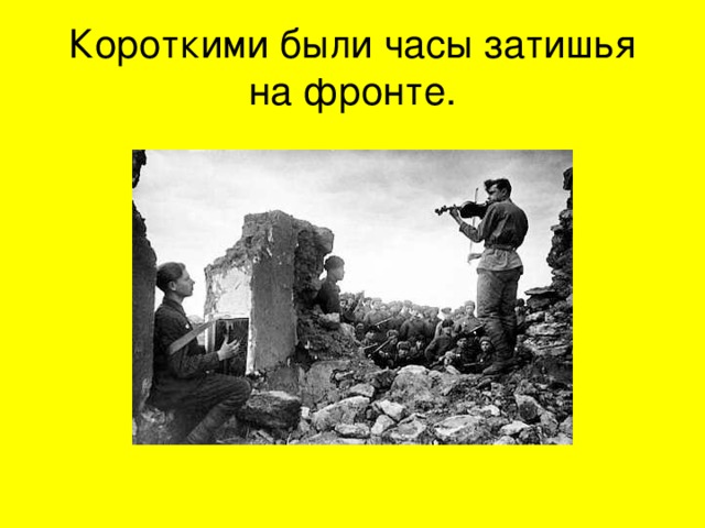 Короткими были часы затишья на фронте. 