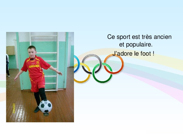  Ce sport est très ancien et populaire. J’adore le foot !  