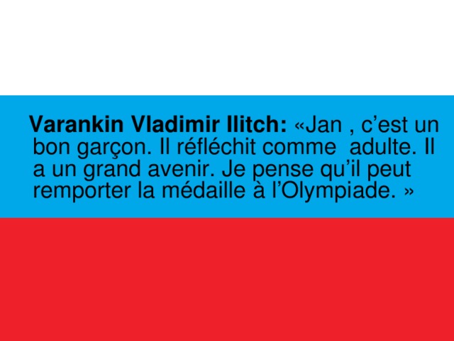  Varankin Vladimir Ilitch: «Jan , c’est un bon garçon. Il réfléchit comme adulte. Il a un grand avenir. Je pense qu’il peut remporter la médaille à l’Olympiade. »  