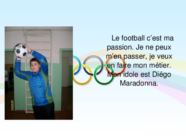  Le football c’est ma passion. Je ne peux m’en passer, je veux en faire mon métier. Mon idole est Diégo Maradonna.  