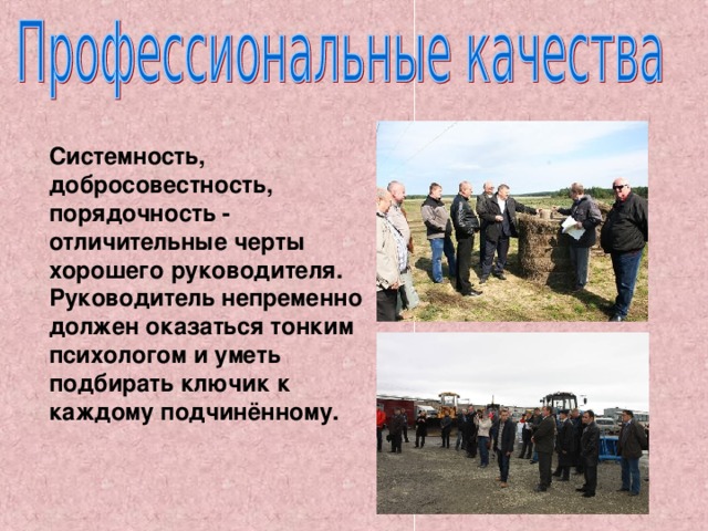 Системность, добросовестность, порядочность - отличительные черты хорошего руководителя. Руководитель непременно должен оказаться тонким психологом и уметь подбирать ключик к каждому подчинённому. 