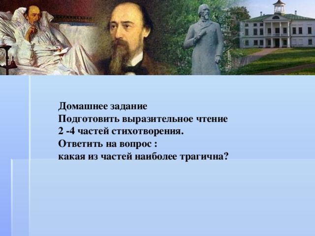 Домашнее задание Подготовить выразительное чтение 2 -4 частей стихотворения. Ответить на вопрос : какая из частей наиболее трагична?