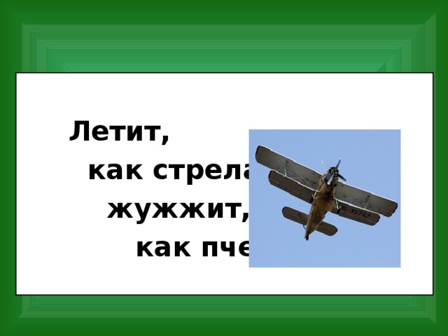 Летит,  как стрела,  жужжит,  как пчела