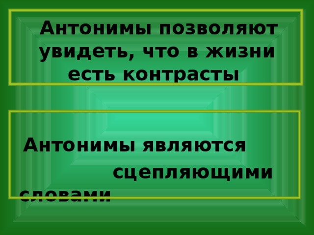 Антонимы позволяют увидеть, что в жизни есть контрасты  Антонимы являются  сцепляющими словами