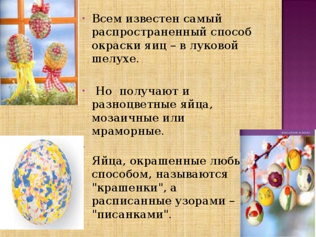 Всем известен самый распространенный способ окраски яиц – в луковой шелухе.   Но получают и разноцветные яйца, мозаичные или мраморные.  Яйца, окрашенные любым способом, называются 