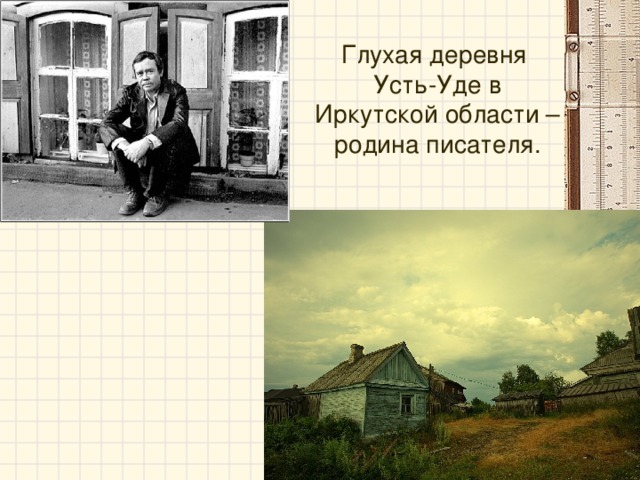 Глухая деревня Усть-Уде в Иркутской области – родина писателя. 