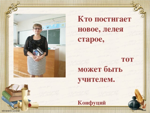 Кто постигает новое, лелея старое, тот может быть учителем.  Конфуций