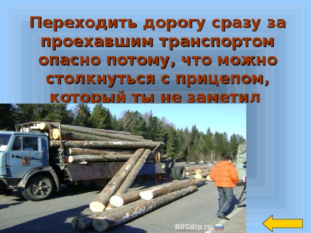 Переходить дорогу сразу за проехавшим транспортом опасно потому, что можно столкнуться с прицепом, который ты не заметил   3 3 