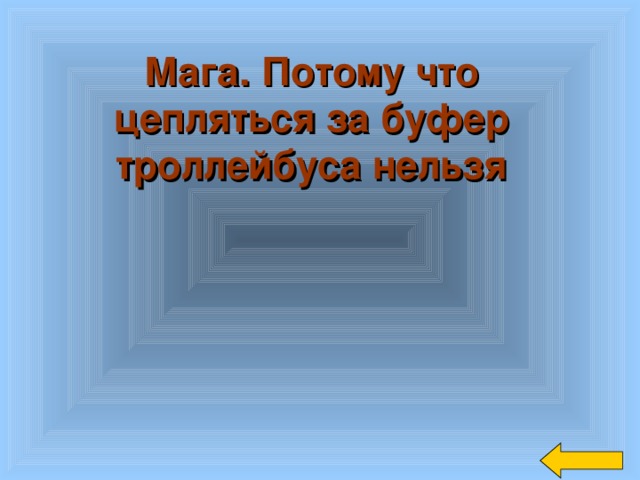 Мага. Потому что цепляться за буфер троллейбуса нельзя 