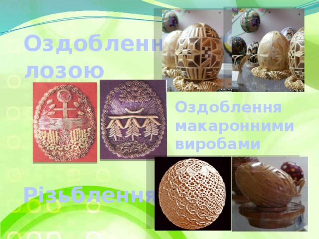 Оздоблення лозою Оздоблення макаронними виробами Різьблення