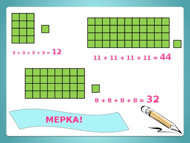 3 + 3 + 3 + 3 = 12  11 + 11 + 11 + 11 = 44  8 + 8 + 8 + 8 = 32 МЕРКА!    