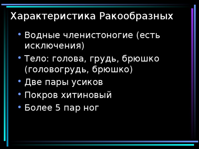 Характеристика Ракообразных Водные членистоногие (есть исключения) Тело: голова, грудь, брюшко (головогрудь, брюшко) Две пары усиков Покров хитиновый Более 5 пар ног 