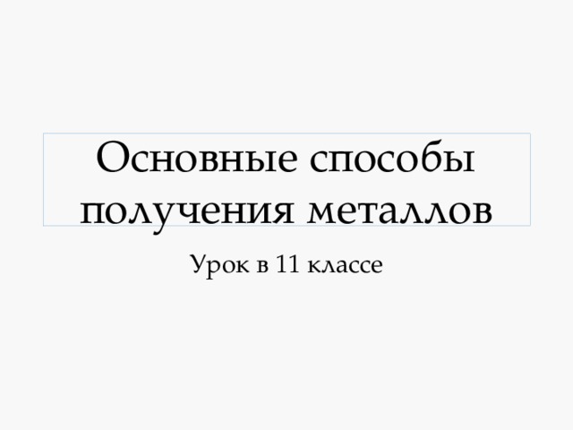 Основные способы получения металлов Урок в 11 классе 