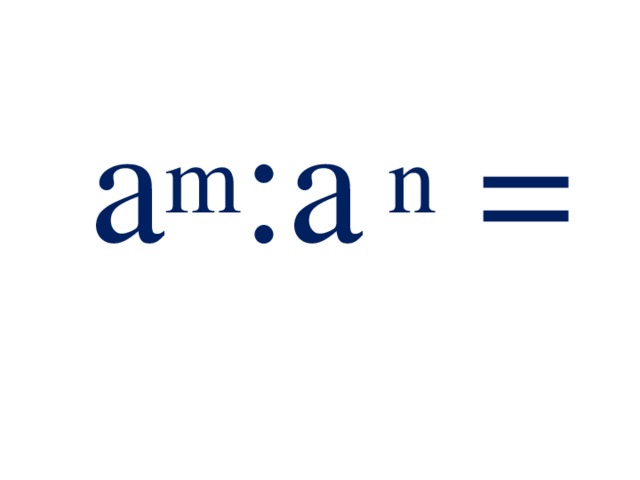  а m : a n = 