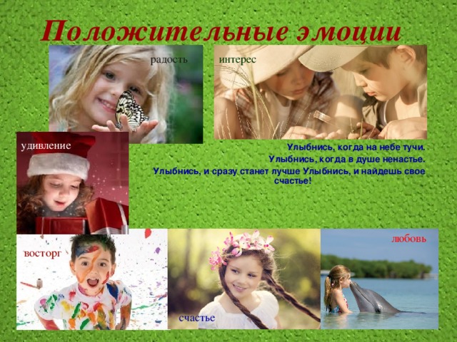 Положительные эмоции радость интерес удивление Улыбнись, когда на небе тучи.  Улыбнись, когда в душе ненастье.  Улыбнись, и сразу станет лучше Улыбнись, и найдешь свое счастье! любовь восторг счастье 
