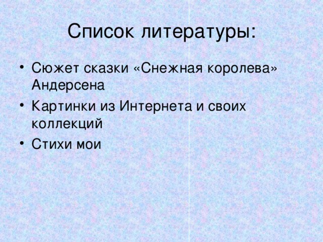 Список литературы: Сюжет сказки «Снежная королева» Андерсена Картинки из Интернета и своих коллекций Стихи мои 