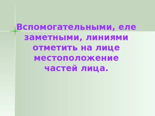 Вспомогательными, еле заметными, линиями отметить на лице местоположение частей лица.