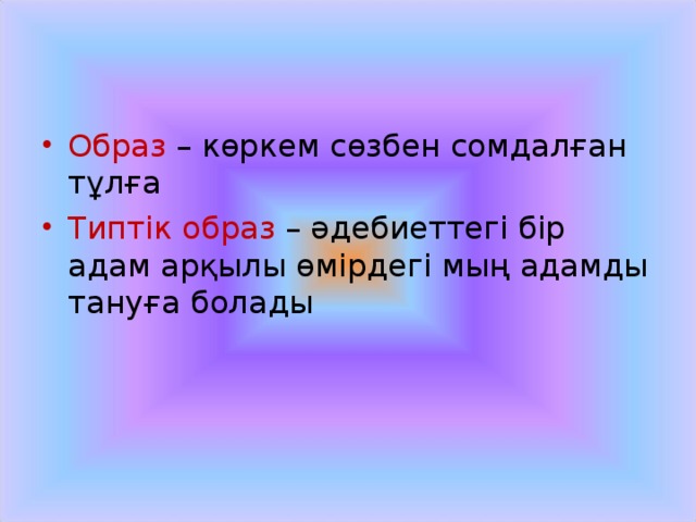 Образ – көркем сөзбен сомдалған тұлға Типтік образ – әдебиеттегі бір адам арқылы өмірдегі мың адамды тануға болады 