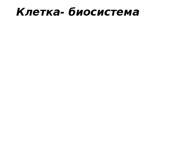Ядро Клетка- биосистема цитоплазма Клетка- живая система От работы одной части клетки зависит работа всех остальных частей Мембрана 