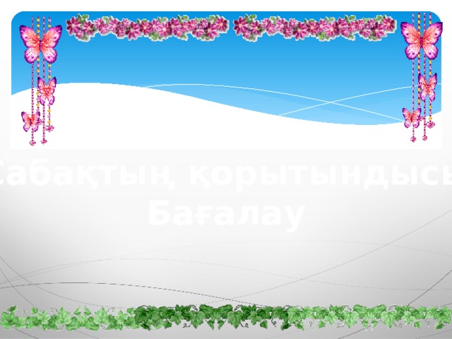 Сабақтың қорытындысы Бағалау 