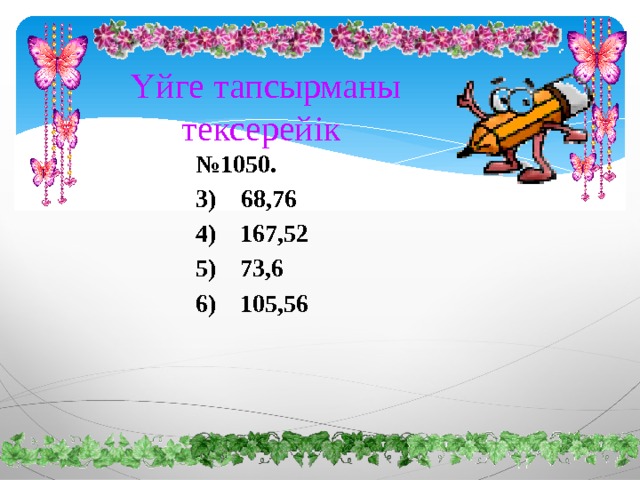  Үйге тапсырманы тексерейік № 1050. 3) 68,76  167,52  73,6  105,56   