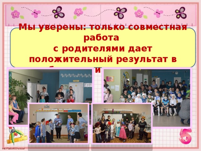 Мы уверены: только совместная работа с родителями дает положительный результат в обучении и воспитании 