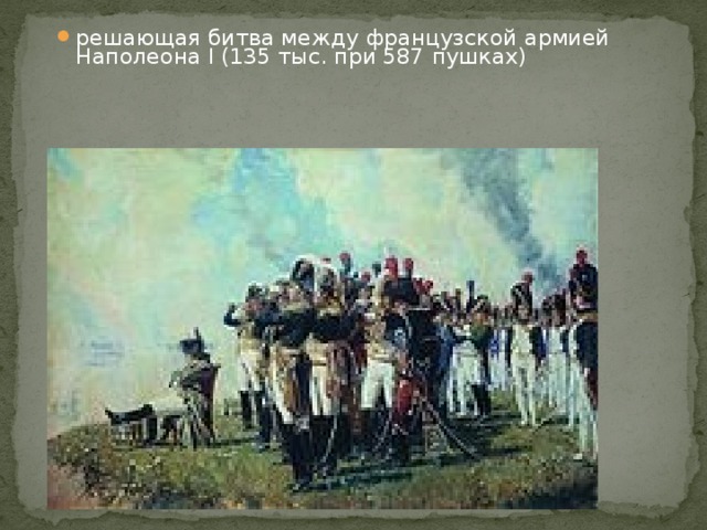 решающая битва между французской армией Наполеона I (135 тыс. при 587 пушках)     