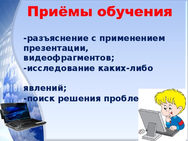 -разъяснение с применением презентации, видеофрагментов; -исследование каких-либо явлений; -поиск решения проблемы
