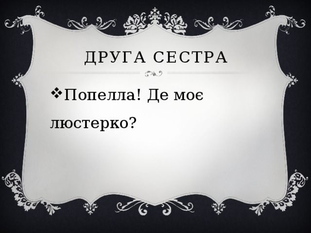 Друга сестра Попелла! Де моє люстерко? 