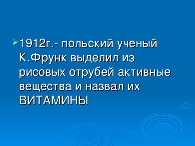 1912г.- польский ученый К.Фрунк выделил из рисовых отрубей активные вещества и назвал их ВИТАМИНЫ