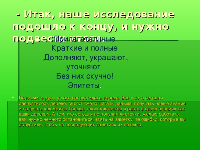 - Итак, наше исследование подошло к концу, и нужно подвести итоги.    Прилагательные  Краткие и полные  Дополняют, украшают, уточняют  Без них скучно!  Эпитеты .