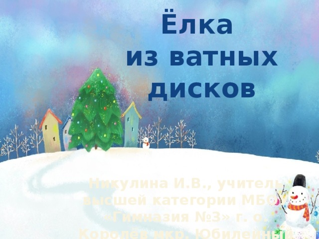 Ёлка  из ватных дисков Никулина И.В., учитель высшей категории МБОУ «Гимназия №3» г. о. Королёв мкр. Юбилейный 