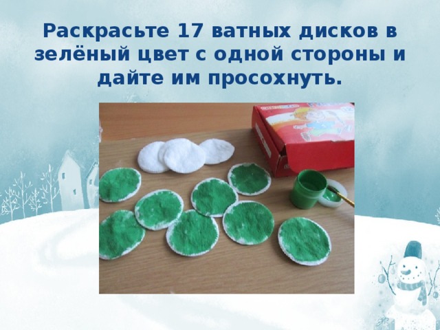 Раскрасьте 17 ватных дисков в зелёный цвет с одной стороны и дайте им просохнуть. 