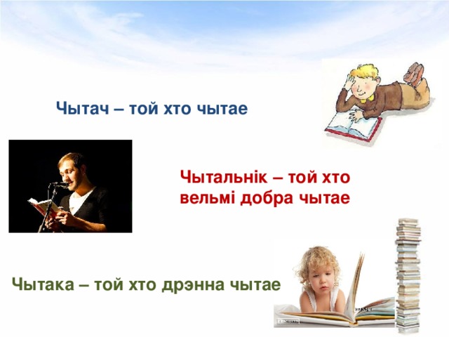Чытач – той хто чытае Чытальн i к – той хто вельм i добра чытае Чытака – той хто дрэнна чытае