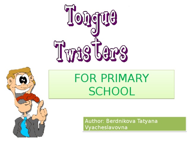 FOR PRIMARY SCHOOL Author: Berdnikova Tatyana Vyacheslavovna