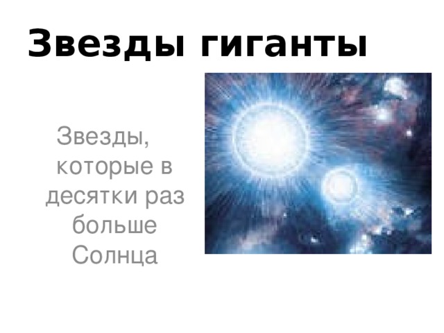 Звезды гиганты Звезды,  которые в десятки раз больше Солнца  
