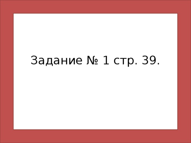 Задание № 1 стр. 39. 