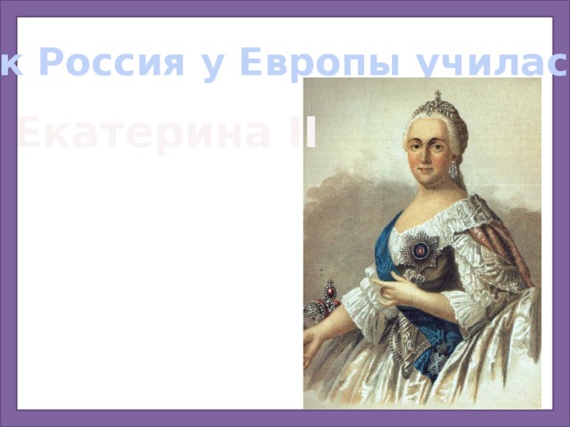 Как Россия у Европы училась Екатерина II 