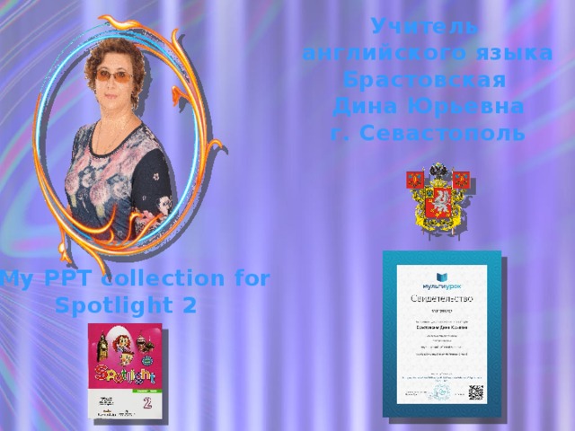 Учитель английского языка Брастовская Дина Юрьевна г. Севастополь My PPT collection for Spotlight 2  