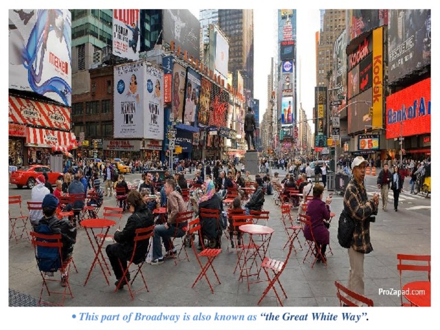 • This part of Broadway is also known as “the Great White Way” .  