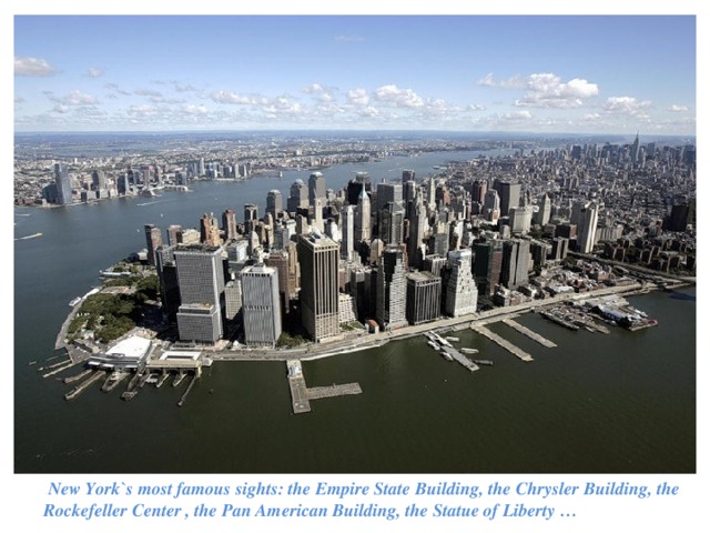  New York`s most famous sights: the Empire State Building, the Chrysler  Building, the Rockefeller Center , the Pan American Building, the Statue of Liberty … 