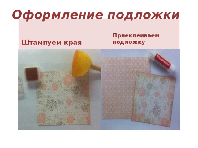 Оформление подложки Приеклеиваем подложку  Штампуем края