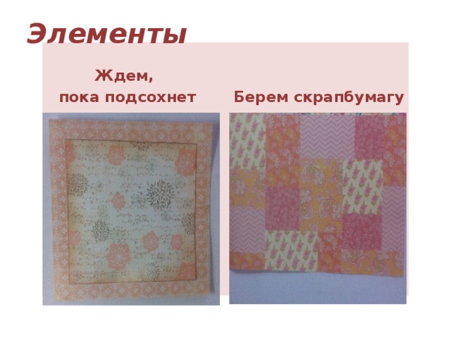 Элементы  Ждем, Берем скрапбумагу  пока подсохнет