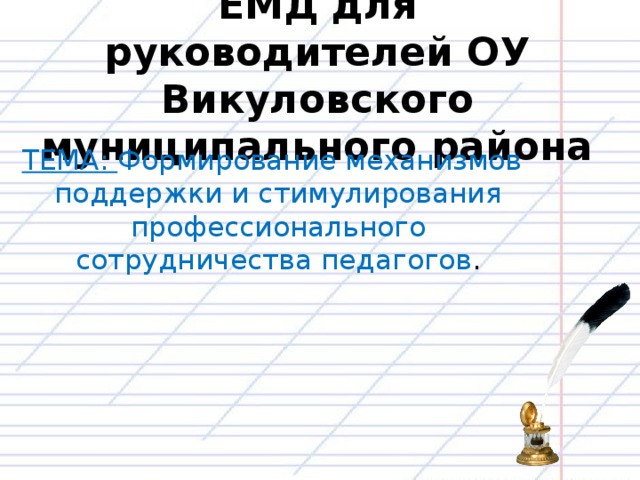 ЕМД для руководителей ОУ Викуловского муниципального района ТЕМА: Формирование механизмов поддержки и стимулирования профессионального сотрудничества педагогов .