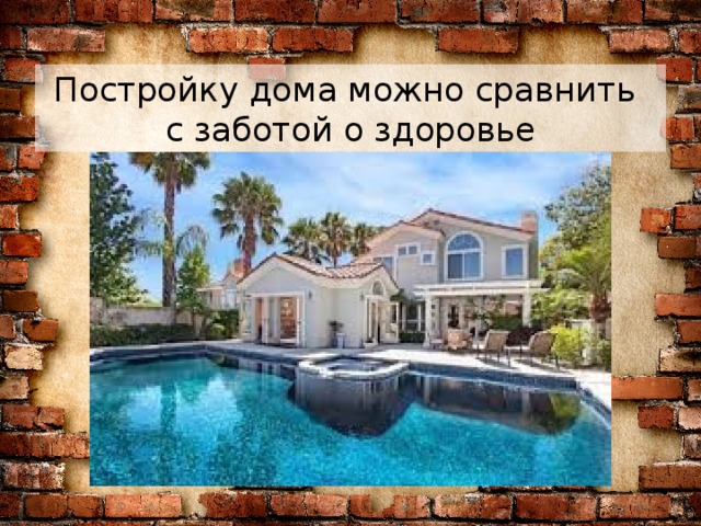 Постройку дома можно сравнить  с заботой о здоровье 