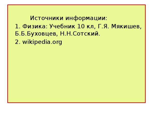  Источники информации:  1. Физика: Учебник 10 кл, Г.Я. Мякишев, Б.Б.Буховцев, Н.Н.Сотский.  2. wikipedia.org 