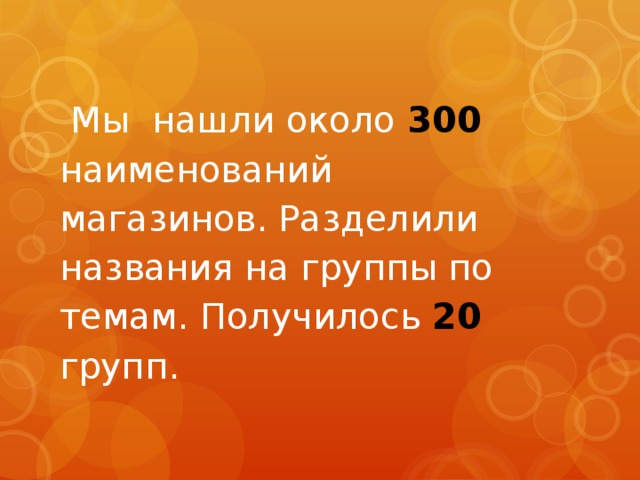  Мы нашли около 300 наименований магазинов. Разделили названия на группы по темам. Получилось 20 групп. 