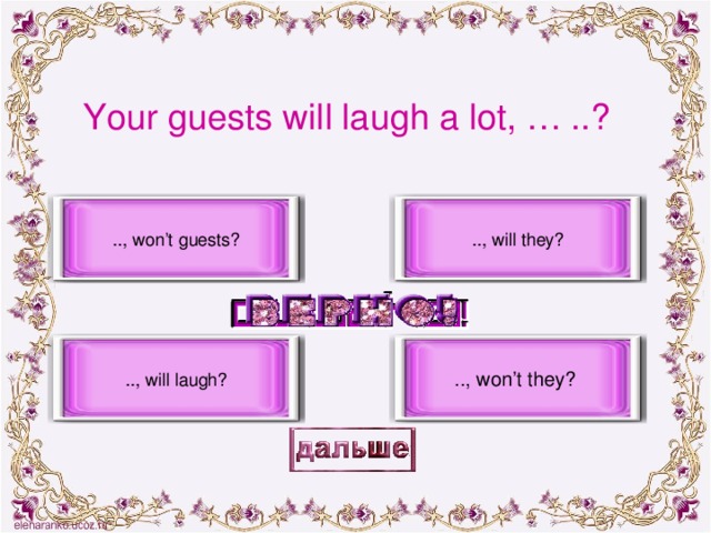 Your guests will laugh a lot, … ..? .., will they? .., won’t guests? .., won’t they? .., will laugh?